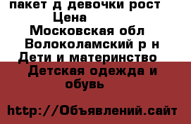 пакет д/девочки рост86 › Цена ­ 1 000 - Московская обл., Волоколамский р-н Дети и материнство » Детская одежда и обувь   